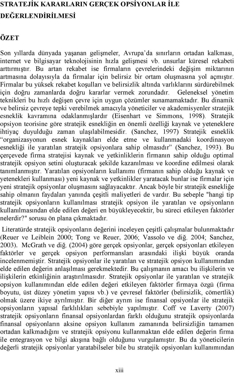 Firmalar bu yüksek rekabet koģulları ve belirsizlik altında varlıklarını sürdürebilmek için doğru zamanlarda doğru kararlar vermek zorundadır.