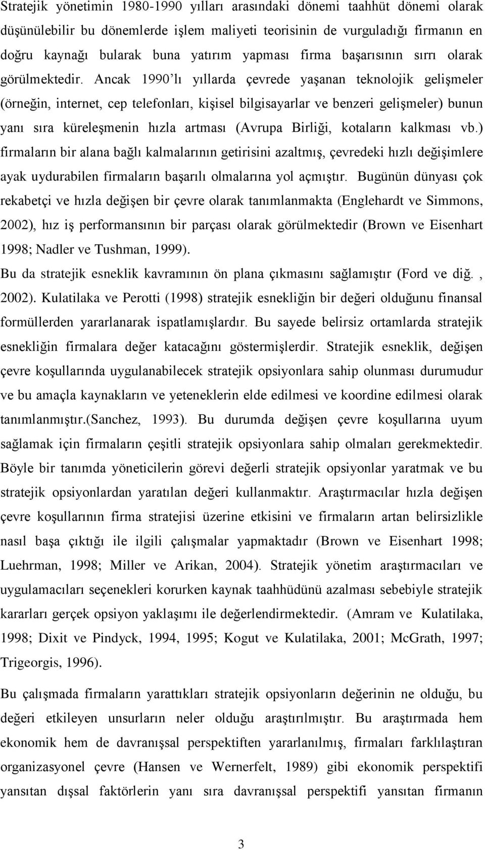 Ancak 1990 lı yıllarda çevrede yaģanan teknolojik geliģmeler (örneğin, internet, cep telefonları, kiģisel bilgisayarlar ve benzeri geliģmeler) bunun yanı sıra küreleģmenin hızla artması (Avrupa