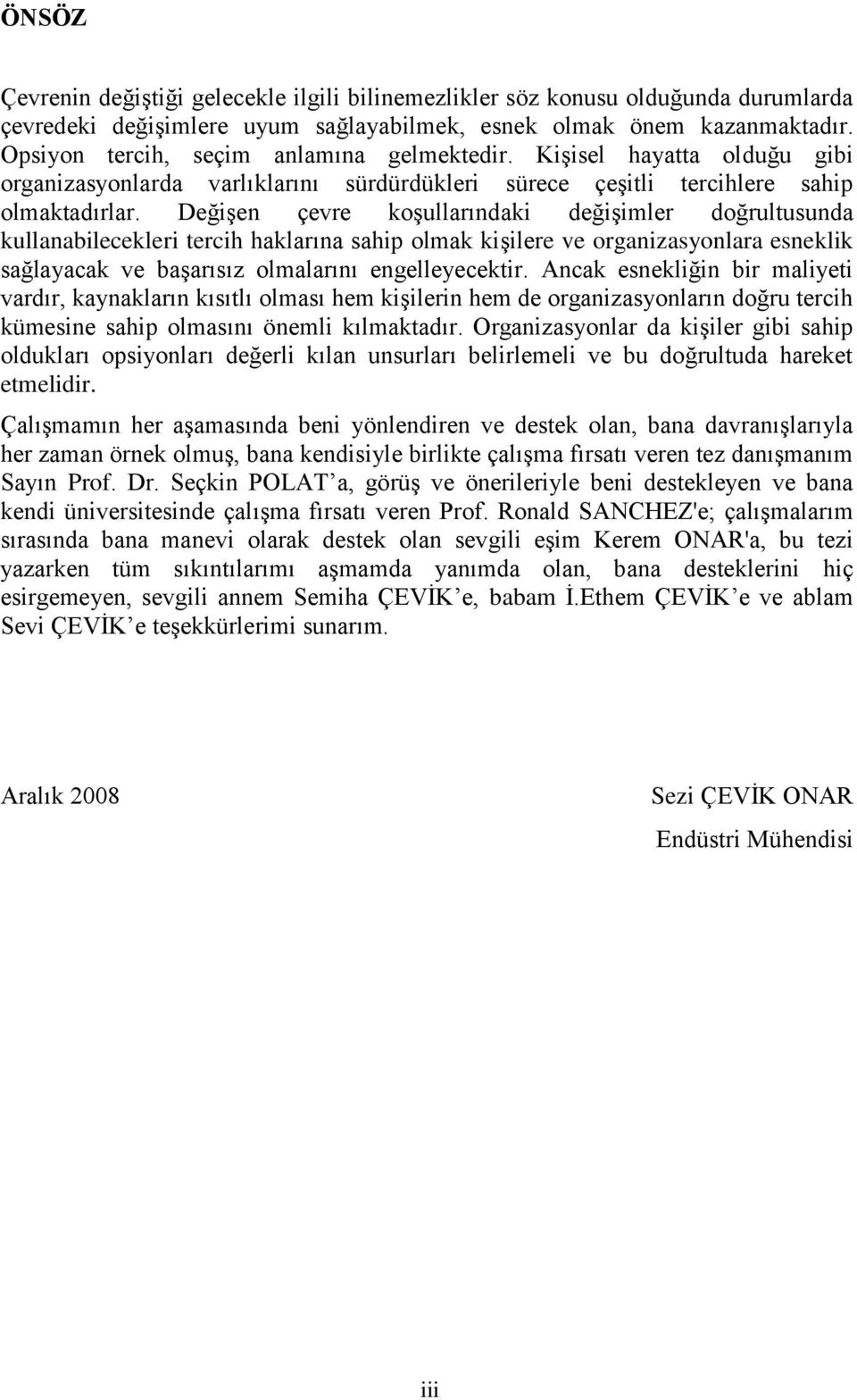 DeğiĢen çevre koģullarındaki değiģimler doğrultusunda kullanabilecekleri tercih haklarına sahip olmak kiģilere ve organizasyonlara esneklik sağlayacak ve baģarısız olmalarını engelleyecektir.