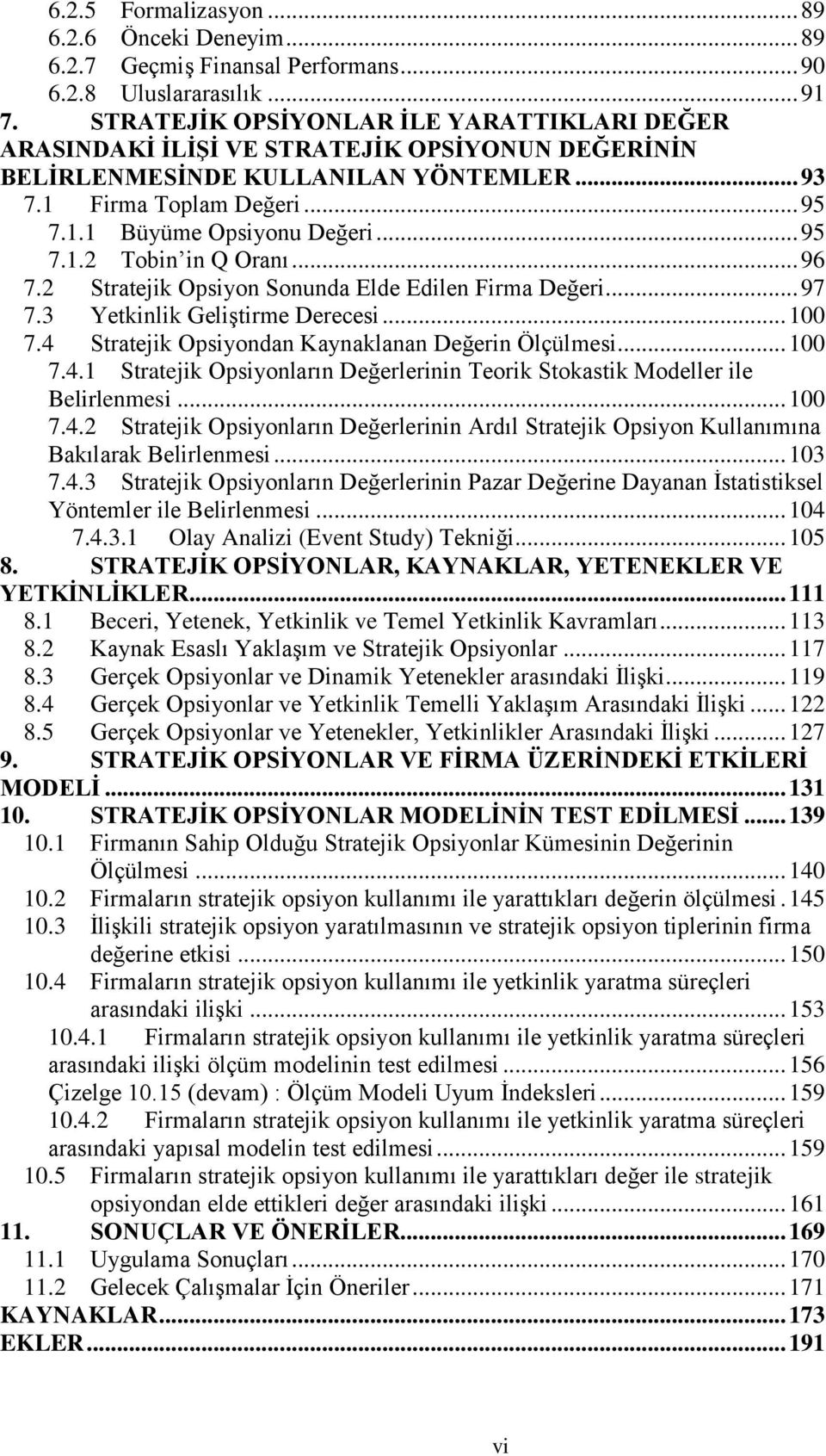 .. 95 7.1.2 Tobin in Q Oranı... 96 7.2 Stratejik Opsiyon Sonunda Elde Edilen Firma Değeri... 97 7.3 Yetkinlik GeliĢtirme Derecesi... 100 7.4 