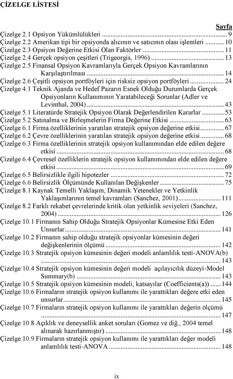 6 ÇeĢitli opsiyon portföyleri için risksiz opsiyon portföyleri... 24 Çizelge 4.