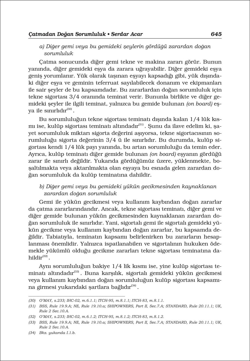 Yük olarak tafl nan eflyay kapsad gibi, yük d fl ndaki di er eflya ve geminin teferruat say labilecek donan m ve ekipmanlar ile sair fleyler de bu kapsamdad r.