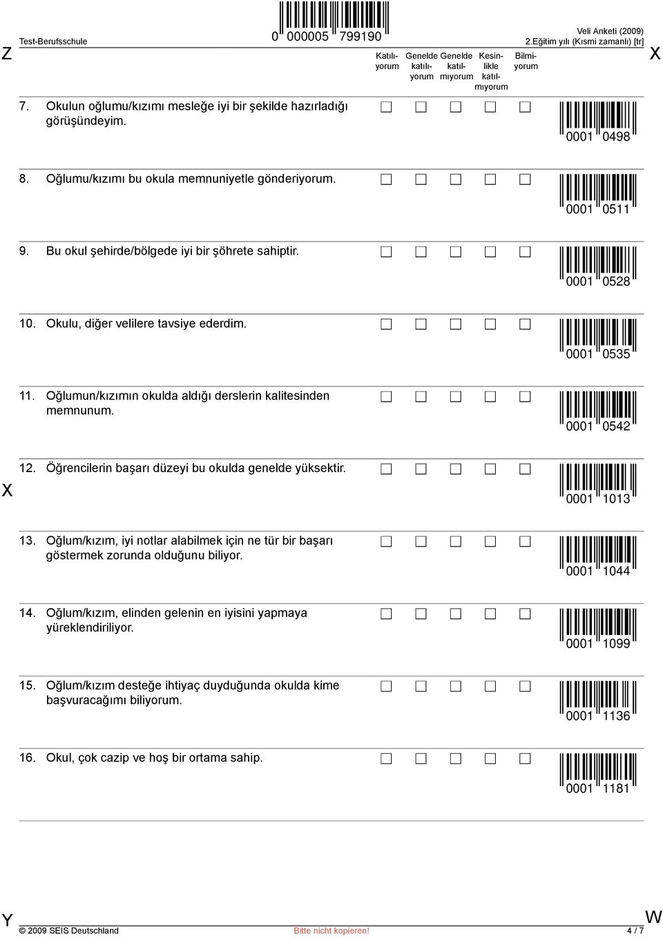 Öğrencilerin başarı düzeyi bu okulda genelde yüksektir. 0001 1013 13. Oğlum/kızım, iyi notlar alabilmek için ne tür bir başarı göstermek zorunda olduğunu biliyor. 0001 1044 14.