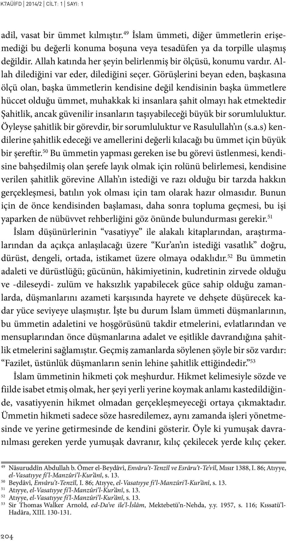 Görüşlerini beyan eden, başkasına ölçü olan, başka ümmetlerin kendisine değil kendisinin başka ümmetlere hüccet olduğu ümmet, muhakkak ki insanlara şahit olmayı hak etmektedir Şahitlik, ancak