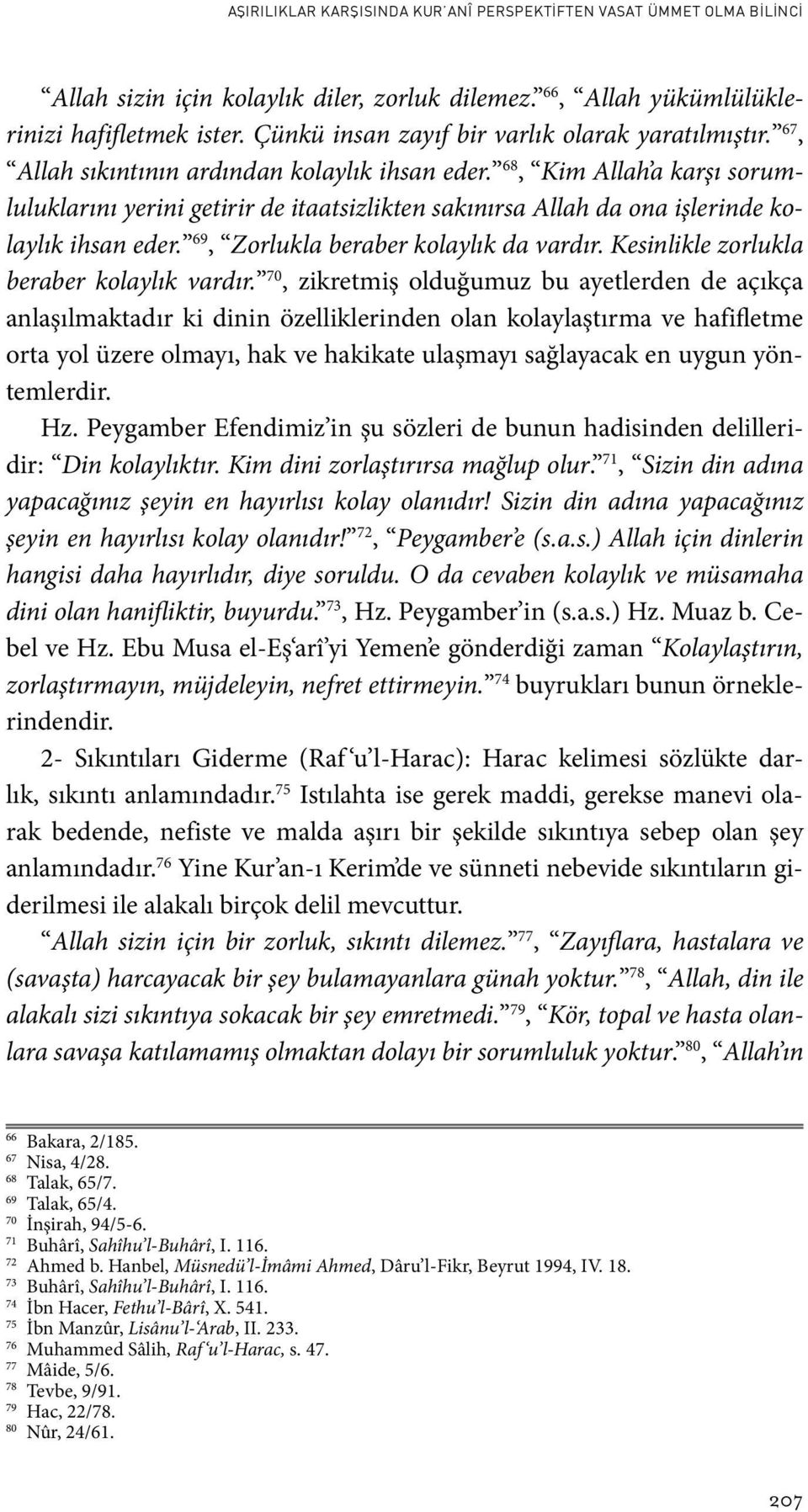 68, Kim Allah a karşı sorumluluklarını yerini getirir de itaatsizlikten sakınırsa Allah da ona işlerinde kolaylık ihsan eder. 69, Zorlukla beraber kolaylık da vardır.