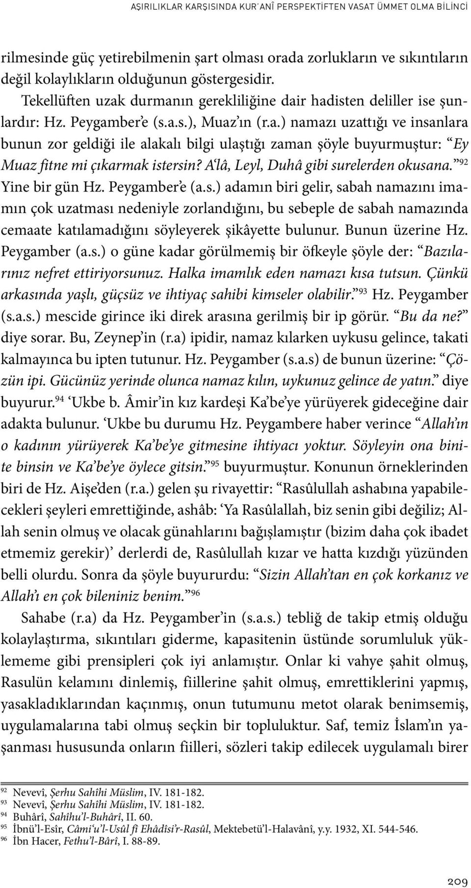 A lâ, Leyl, Duhâ gibi surelerden okusana. 92 Yine bir gün Hz. Peygamber e (a.s.) adamın biri gelir, sabah namazını imamın çok uzatması nedeniyle zorlandığını, bu sebeple de sabah namazında cemaate katılamadığını söyleyerek şikâyette bulunur.