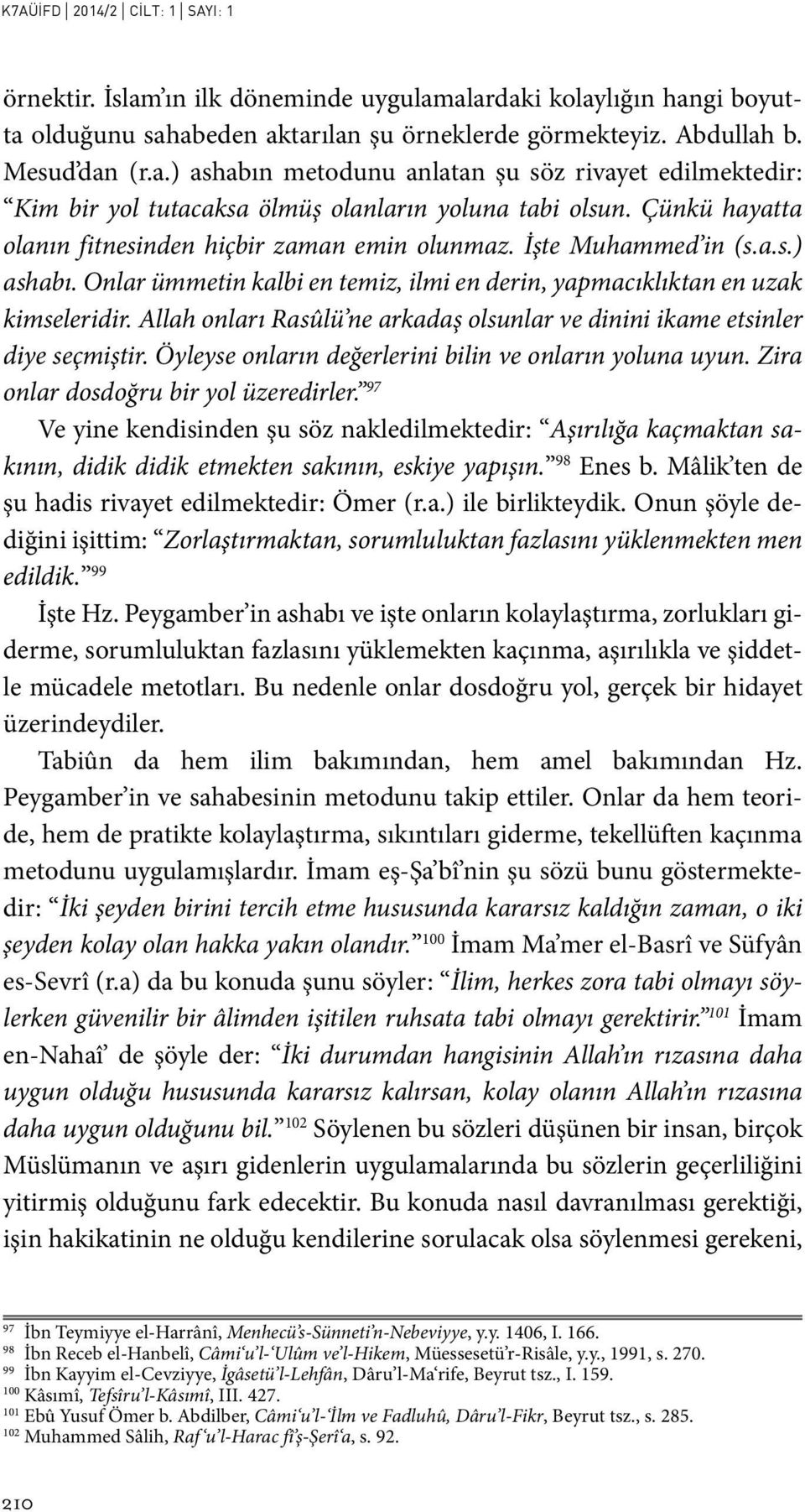 Allah onları Rasûlü ne arkadaş olsunlar ve dinini ikame etsinler diye seçmiştir. Öyleyse onların değerlerini bilin ve onların yoluna uyun. Zira onlar dosdoğru bir yol üzeredirler.