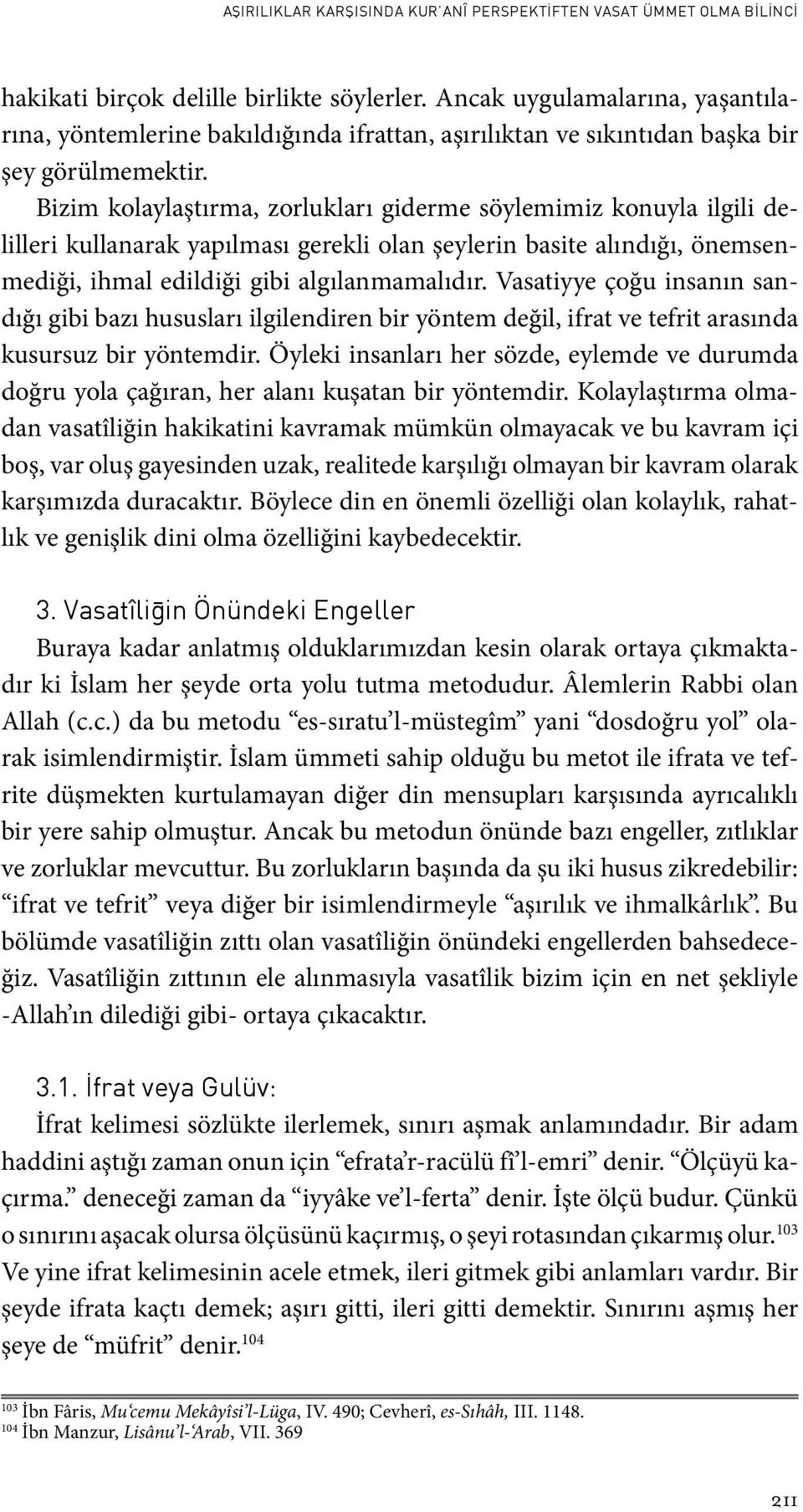 Bizim kolaylaştırma, zorlukları giderme söylemimiz konuyla ilgili delilleri kullanarak yapılması gerekli olan şeylerin basite alındığı, önemsenmediği, ihmal edildiği gibi algılanmamalıdır.