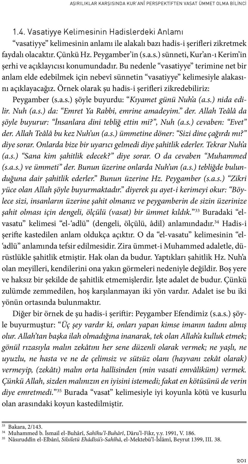 Bu nedenle vasatiyye terimine net bir anlam elde edebilmek için nebevî sünnetin vasatiyye kelimesiyle alakasını açıklayacağız. Örnek olarak şu hadis-i şerifleri zikredebiliriz: Peygamber (s.a.s.) şöyle buyurdu: Kıyamet günü Nuh a (a.