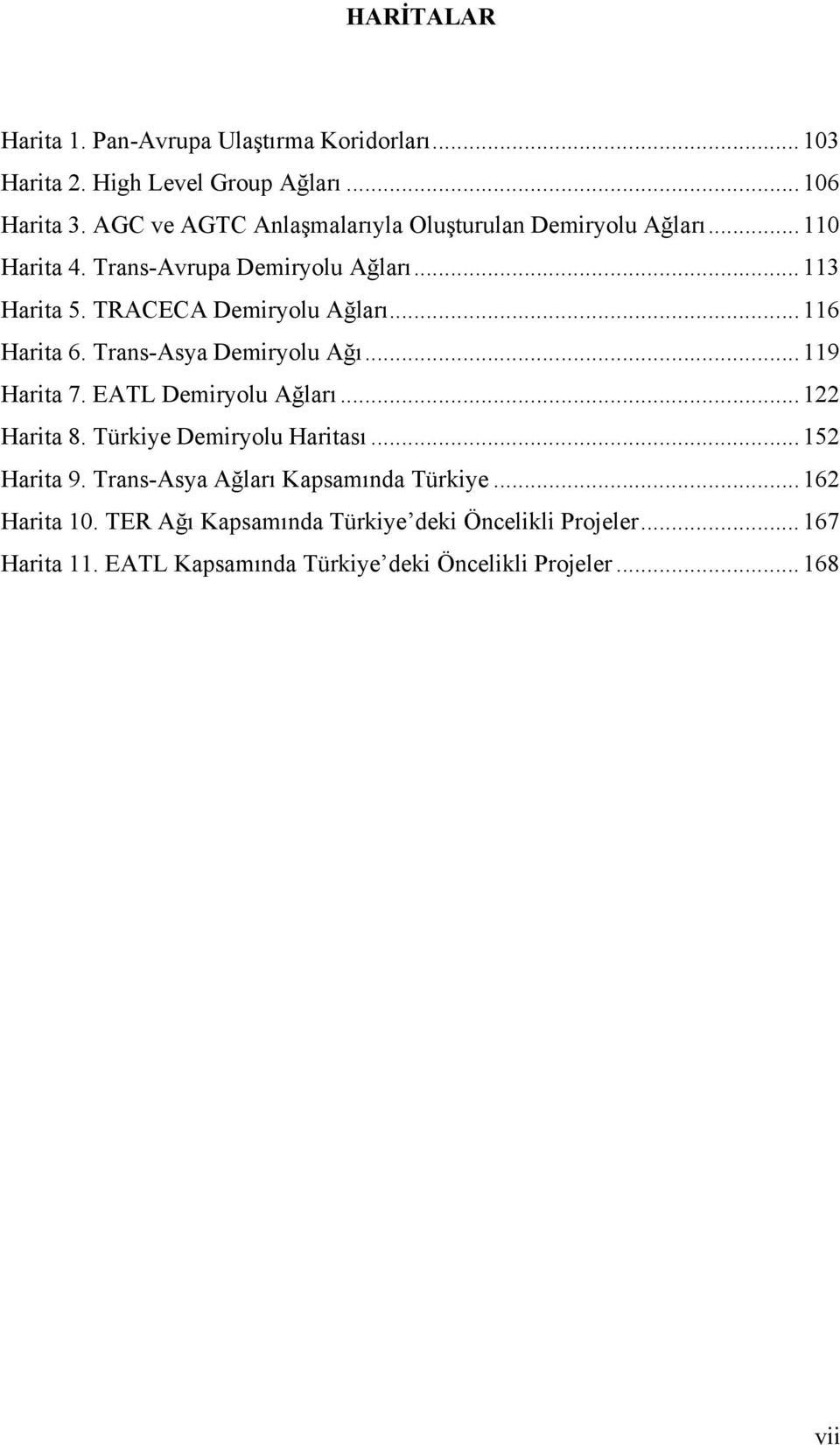 .. 116 Harita 6. Trans-Asya Demiryolu Ağı... 119 Harita 7. EATL Demiryolu Ağları... 122 Harita 8. Türkiye Demiryolu Haritası... 152 Harita 9.