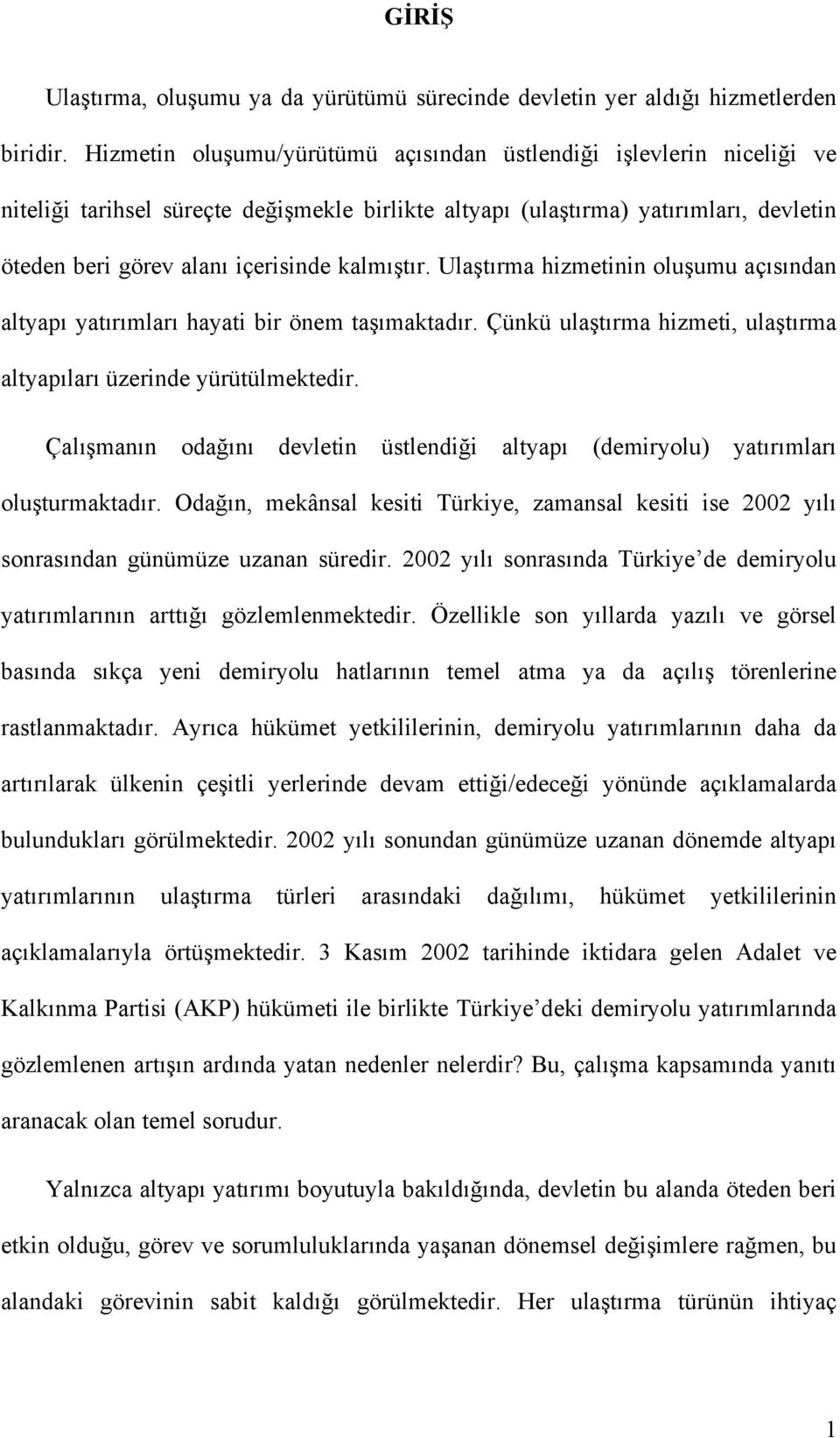 kalmıştır. Ulaştırma hizmetinin oluşumu açısından altyapı yatırımları hayati bir önem taşımaktadır. Çünkü ulaştırma hizmeti, ulaştırma altyapıları üzerinde yürütülmektedir.