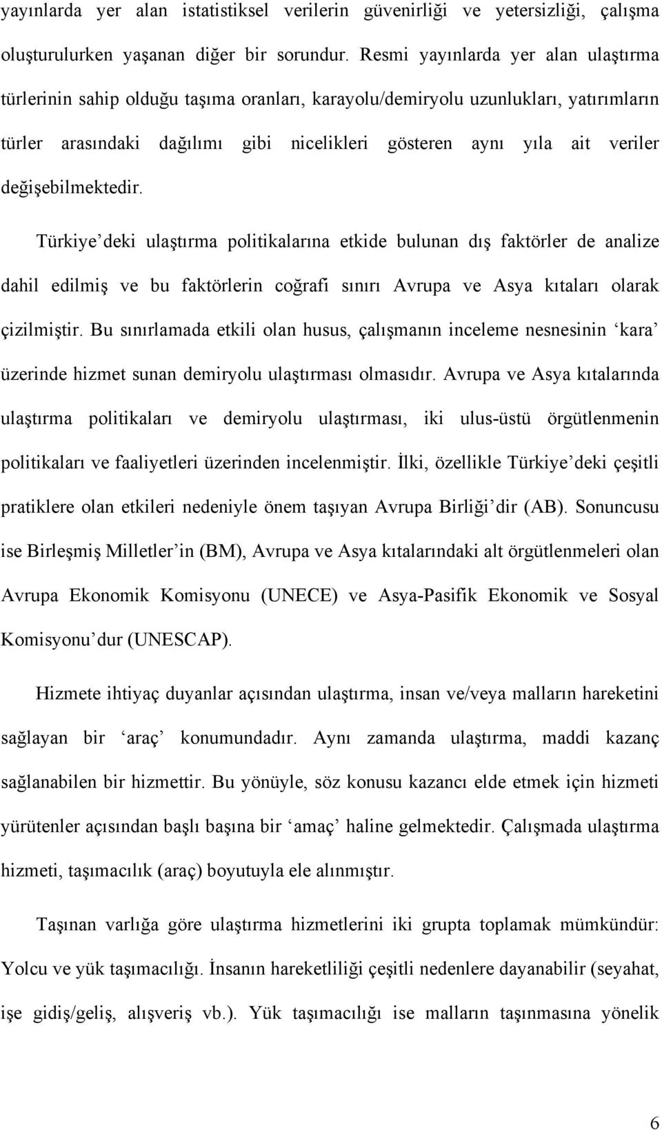 değişebilmektedir. Türkiye deki ulaştırma politikalarına etkide bulunan dış faktörler de analize dahil edilmiş ve bu faktörlerin coğrafi sınırı Avrupa ve Asya kıtaları olarak çizilmiştir.