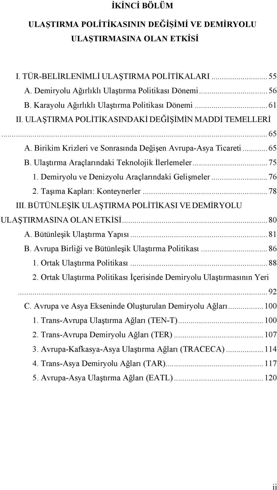 Ulaştırma Araçlarındaki Teknolojik İlerlemeler... 75 1. Demiryolu ve Denizyolu Araçlarındaki Gelişmeler... 76 2. Taşıma Kapları: Konteynerler... 78 III.