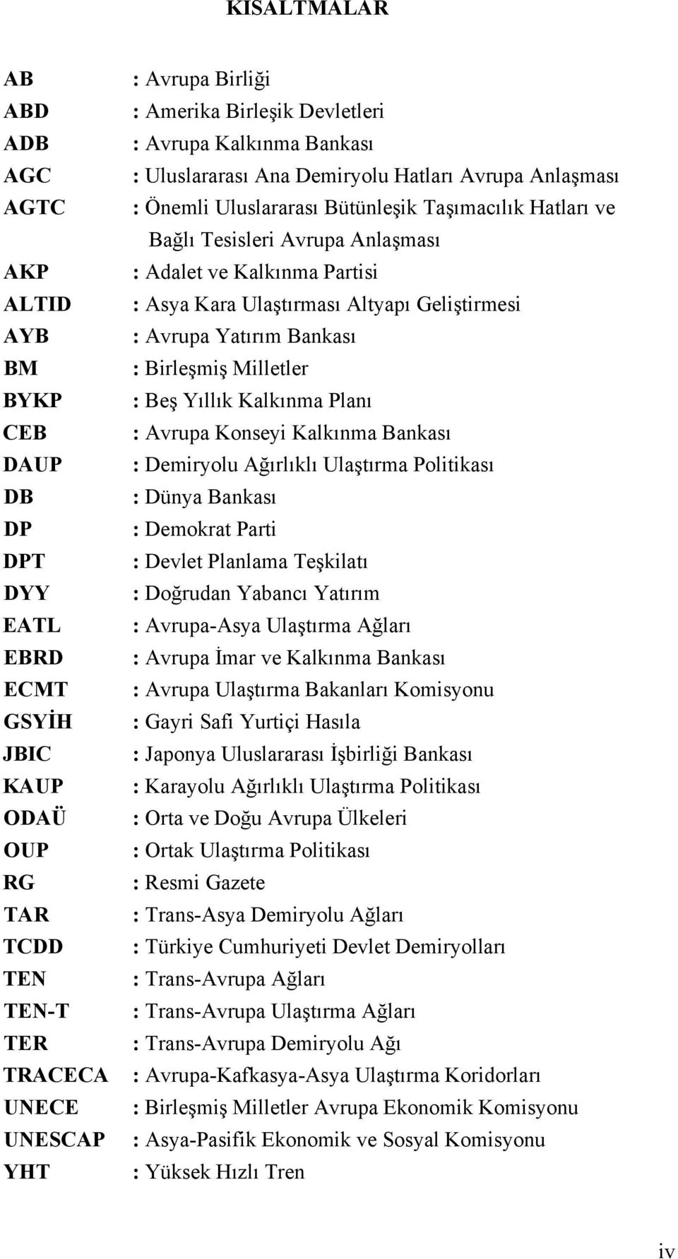 ve Kalkınma Partisi : Asya Kara Ulaştırması Altyapı Geliştirmesi : Avrupa Yatırım Bankası : Birleşmiş Milletler : Beş Yıllık Kalkınma Planı : Avrupa Konseyi Kalkınma Bankası : Demiryolu Ağırlıklı