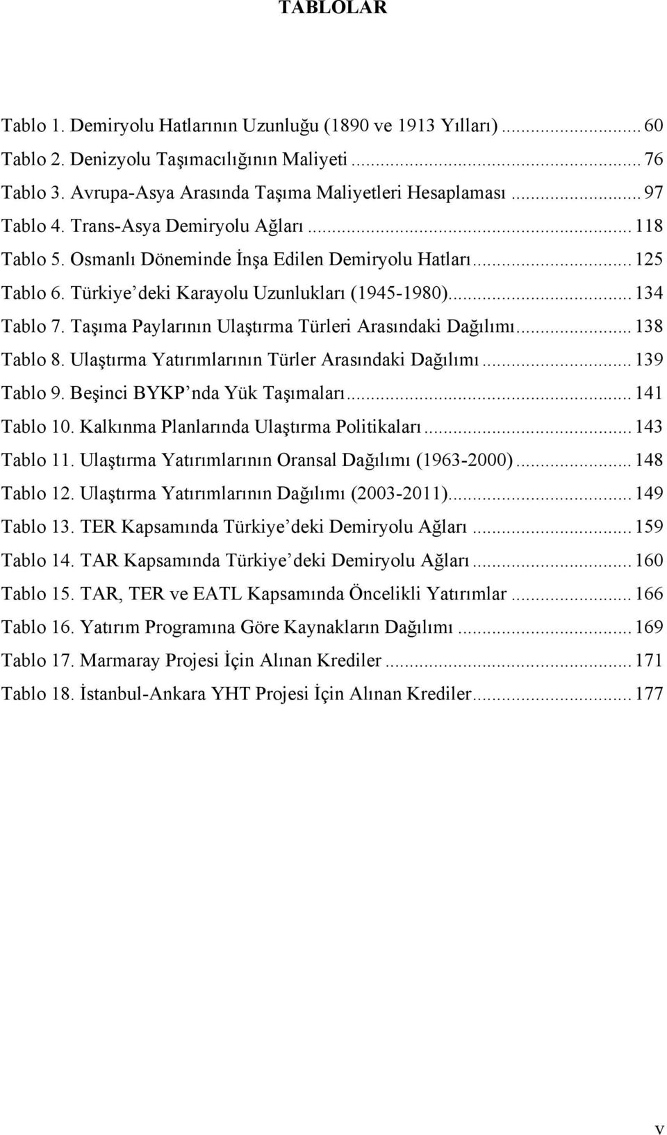 Taşıma Paylarının Ulaştırma Türleri Arasındaki Dağılımı... 138 Tablo 8. Ulaştırma Yatırımlarının Türler Arasındaki Dağılımı... 139 Tablo 9. Beşinci BYKP nda Yük Taşımaları... 141 Tablo 10.