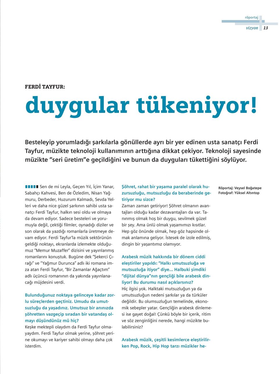 Sen de mi Leyla, Geçen Y l, çim Yanar, Sabahç Kahvesi, Ben de Özledim, Nisan Ya muru, Derbeder, Huzurum Kalmad, Sevda Yelleri ve daha nice güzel flark n n sahibi usta sanatç Ferdi Tayfur, halk n sesi