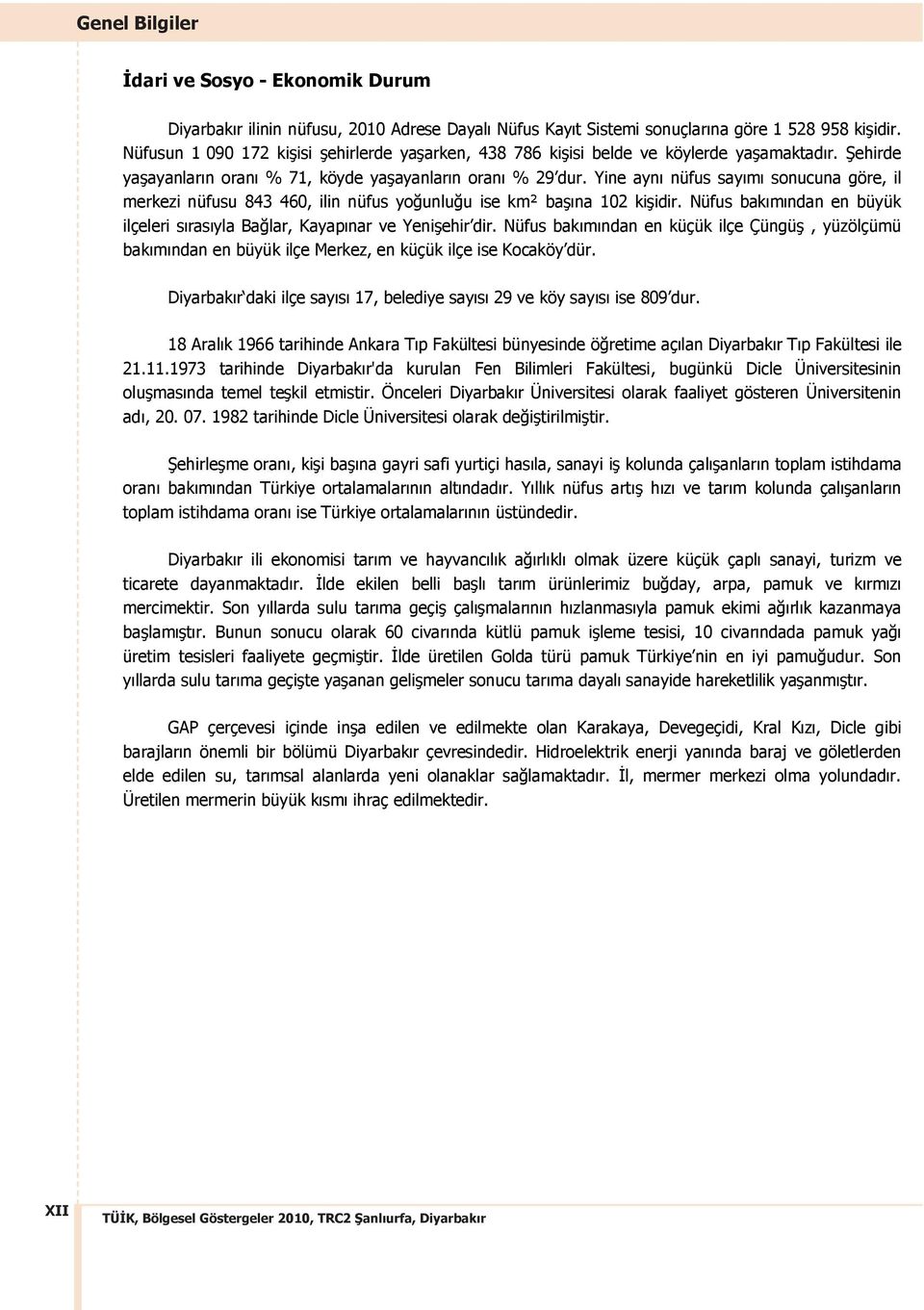 Yine ayn nüfus say m sonucuna göre, il merkezi nüfusu 843 460, ilin nüfus yo unlu u ise km² ba na 102 ki idir. Nüfus bak m ndan en büyük ilçeleri s ras yla Ba lar, Kayap nar ve Yeni ehir dir.