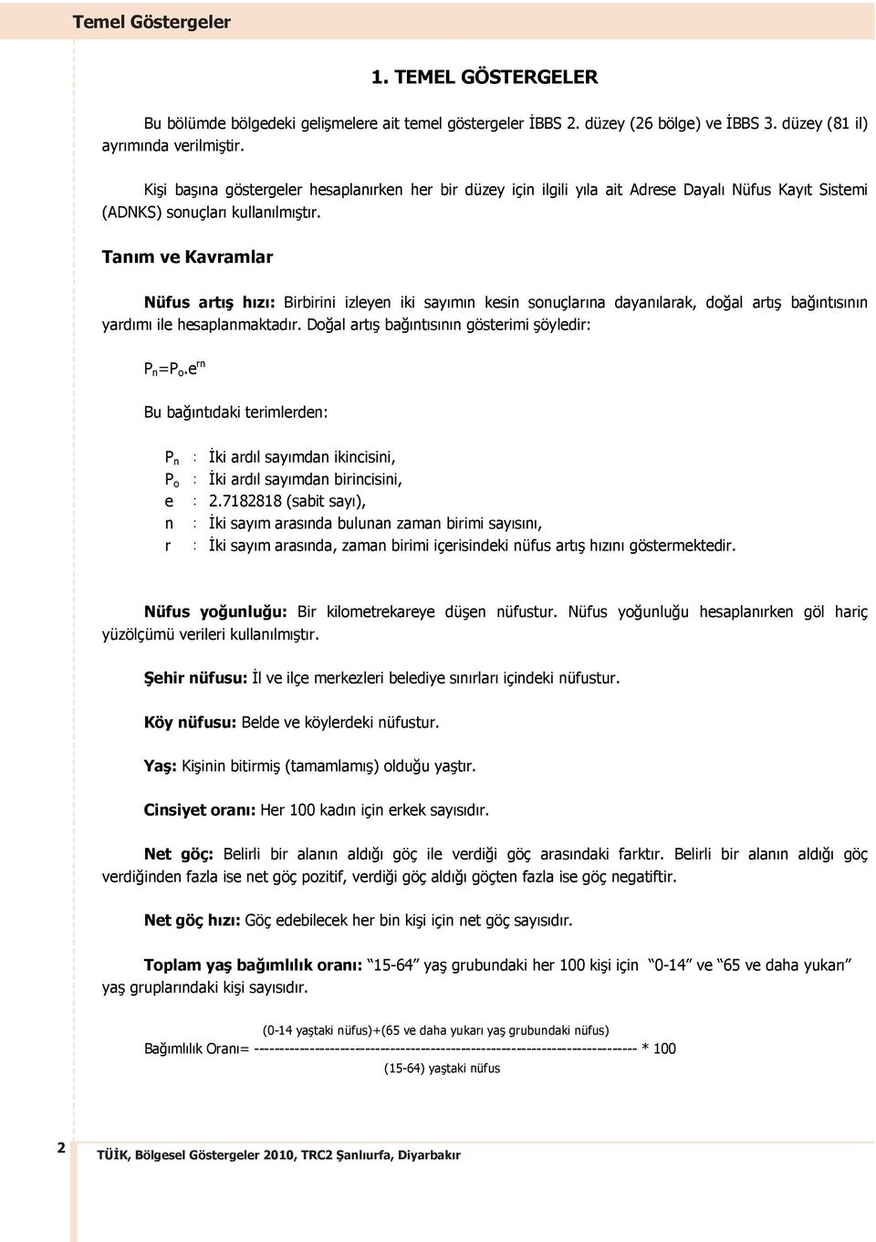 Tan m ve Kavramlar Nüfus art h z : Birbirini izleyen iki say m n kesin sonuçlar na dayan larak, do al art ba nt s n n yard m ile hesaplanmaktad r. Do al art ba nt s n n gösterimi öyledir: P n =P o.