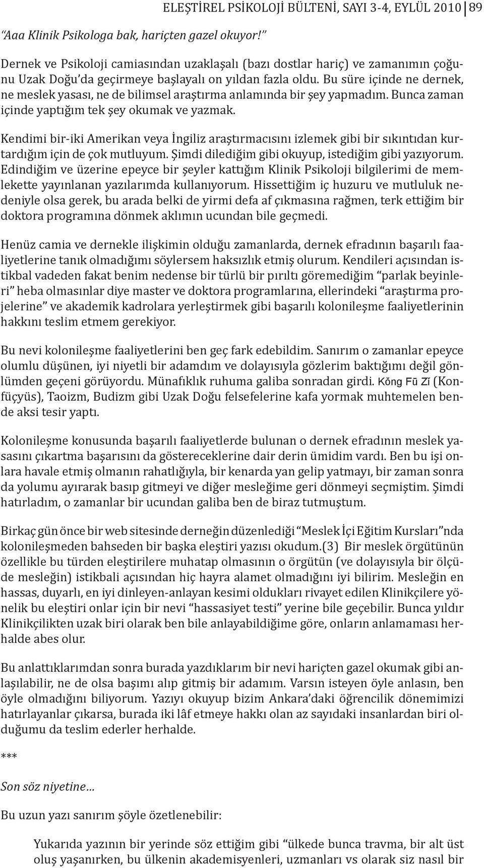 Kendimi bir-iki Amerikan veya İngiliz araştırmacısını izlemek gibi bir sıkıntıdan kurtardığım için de çok mutluyum. Şimdi dilediğim gibi okuyup, istediğim gibi yazıyorum.