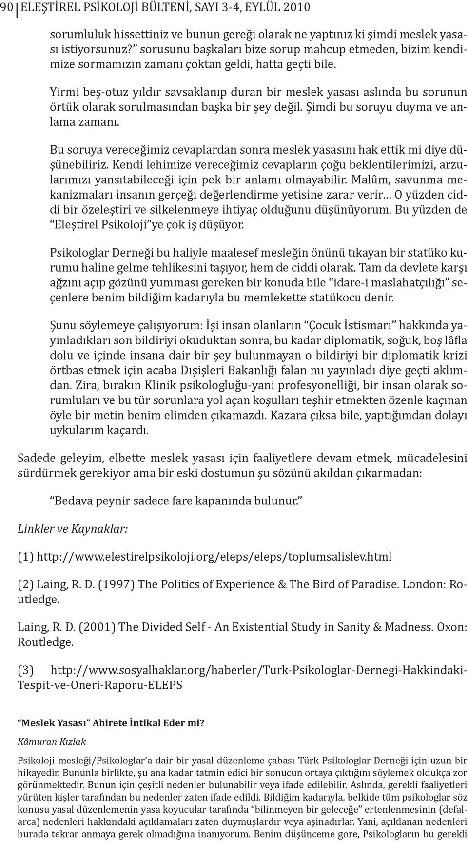 Yirmi beş-otuz yıldır savsaklanıp duran bir meslek yasası aslında bu sorunun örtük olarak sorulmasından başka bir şey değil. Şimdi bu soruyu duyma ve anlama zamanı.