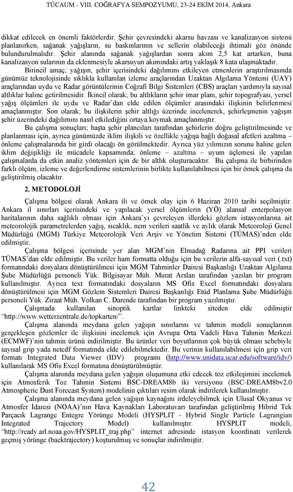 Şehir alanında sağanak yağışlardan sonra akım 2,5 kat artarken, buna kanalizasyon sularının da eklenmesiyle akarsuyun akımındaki artış yaklaşık 8 kata ulaşmaktadır.