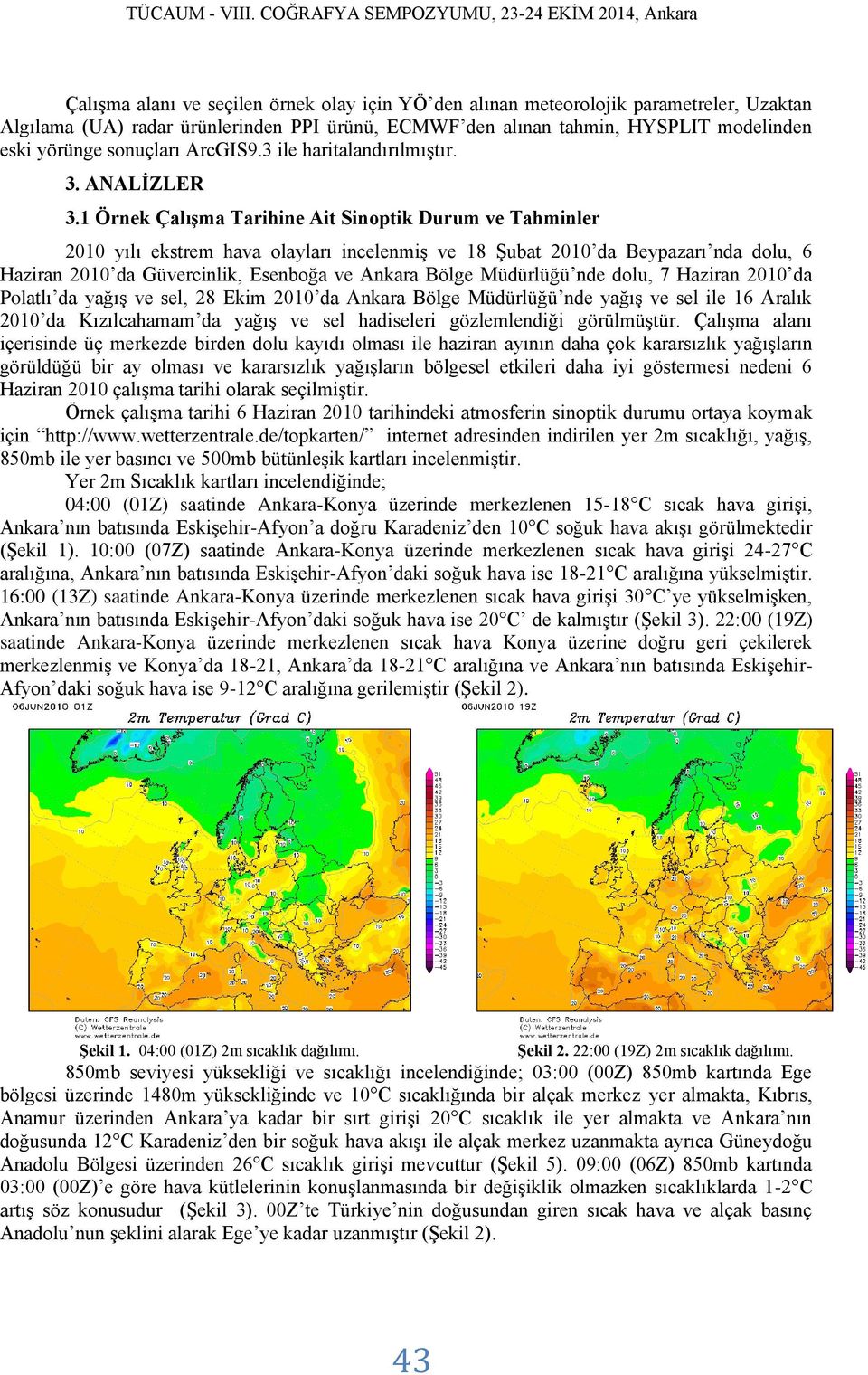 1 Örnek Çalışma Tarihine Ait Sinoptik Durum ve Tahminler 2010 yılı ekstrem hava olayları incelenmiş ve 18 Şubat 2010 da Beypazarı nda dolu, 6 Haziran 2010 da Güvercinlik, Esenboğa ve Ankara Bölge