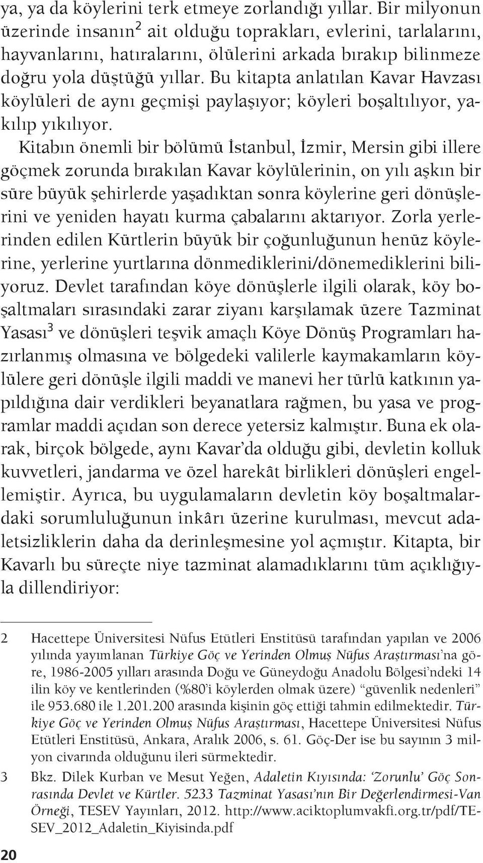 Bu kitapta anlatılan Kavar Havzası köylüleri de aynı geçmişi paylaşıyor; köyleri boşaltılıyor, yakılıp yıkılıyor.