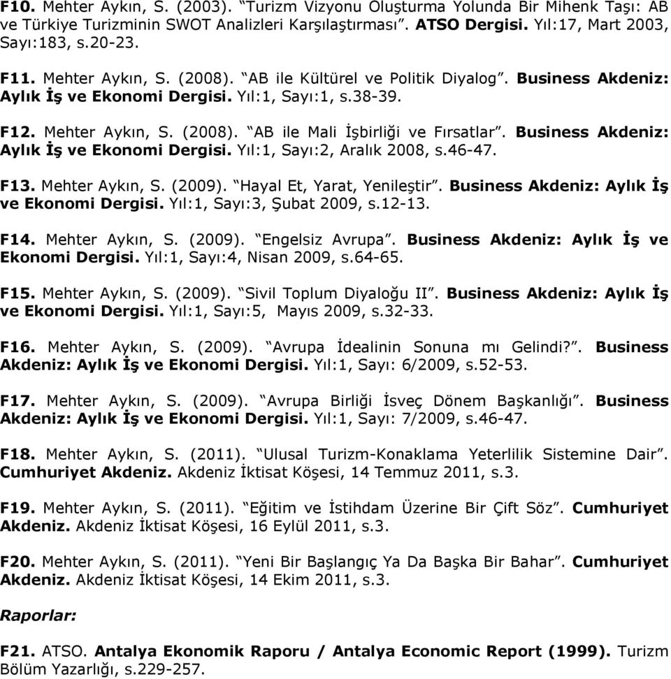 Business Akdeniz: Aylık İş ve Ekonomi Dergisi. Yıl:1, Sayı:2, Aralık 2008, s.46-47. F13. Mehter Aykın, S. (2009). Hayal Et, Yarat, Yenileştir. Business Akdeniz: Aylık İş ve Ekonomi Dergisi.