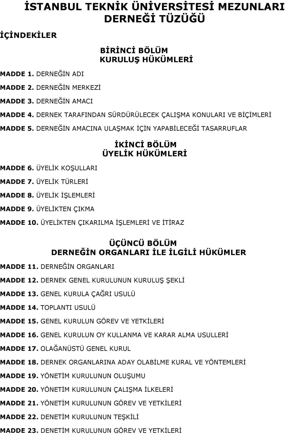 ÜYELİK İŞLEMLERİ MADDE 9. ÜYELİKTEN ÇIKMA İKİNCİ BÖLÜM ÜYELİK HÜKÜMLERİ MADDE 10. ÜYELİKTEN ÇIKARILMA İŞLEMLERİ VE İTİRAZ ÜÇÜNCÜ BÖLÜM DERNEĞİN ORGANLARI İLE İLGİLİ HÜKÜMLER MADDE 11.