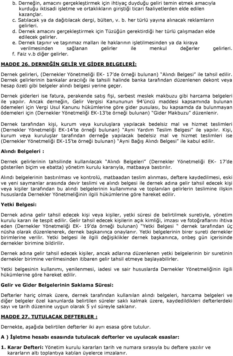 e. Dernek taşınır ve taşınmaz malları ile haklarının işletilmesinden ya da kiraya verilmesinden sağlanan gelirler ile menkul değerler gelirleri. f. Faiz v.b diğer gelirler. MADDE 26.