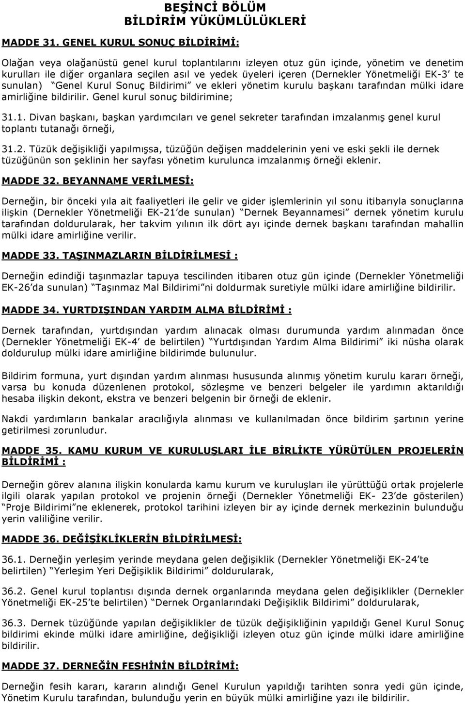 (Dernekler Yönetmeliği EK-3 te sunulan) Genel Kurul Sonuç Bildirimi ve ekleri yönetim kurulu başkanı tarafından mülki idare amirliğine bildirilir. Genel kurul sonuç bildirimine; 31.