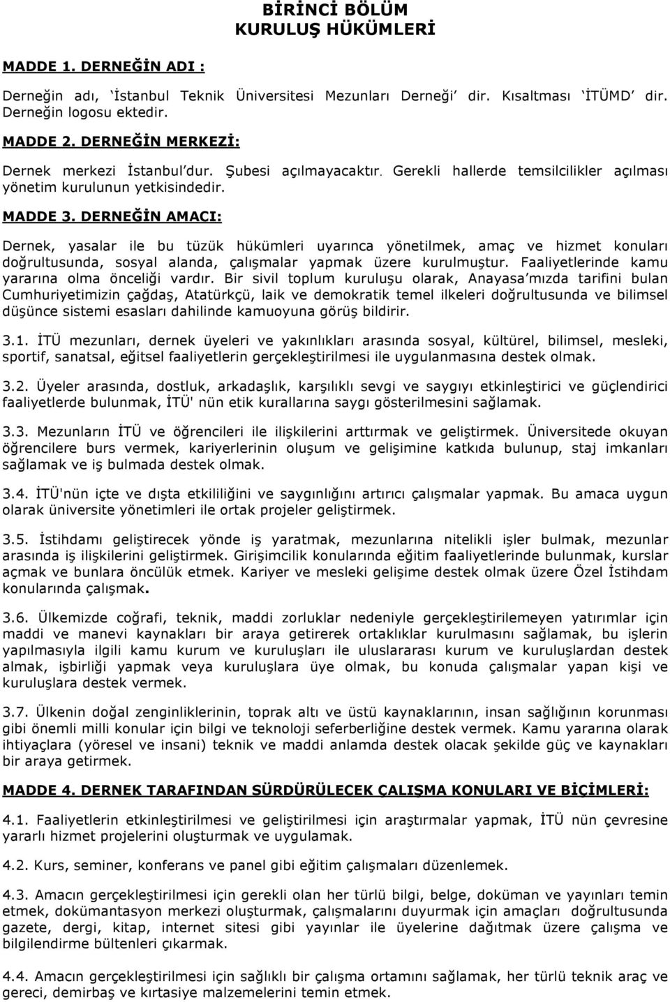 DERNEĞİN AMACI: Dernek, yasalar ile bu tüzük hükümleri uyarınca yönetilmek, amaç ve hizmet konuları doğrultusunda, sosyal alanda, çalışmalar yapmak üzere kurulmuştur.