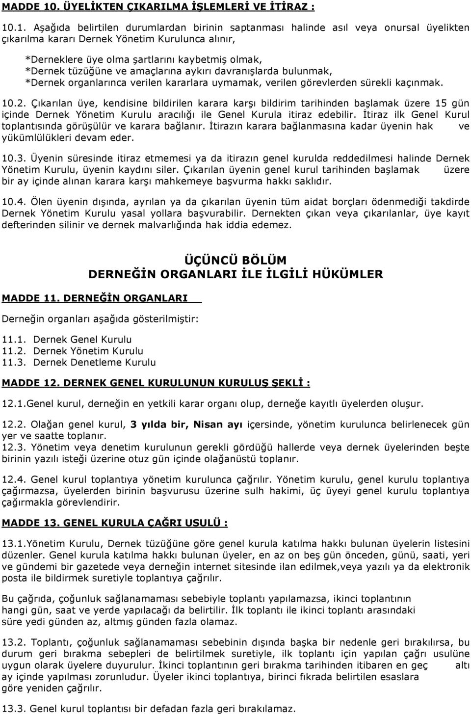 .1. Aşağıda belirtilen durumlardan birinin saptanması halinde asıl veya onursal üyelikten çıkarılma kararı Dernek Yönetim Kurulunca alınır, *Derneklere üye olma şartlarını kaybetmiş olmak, *Dernek