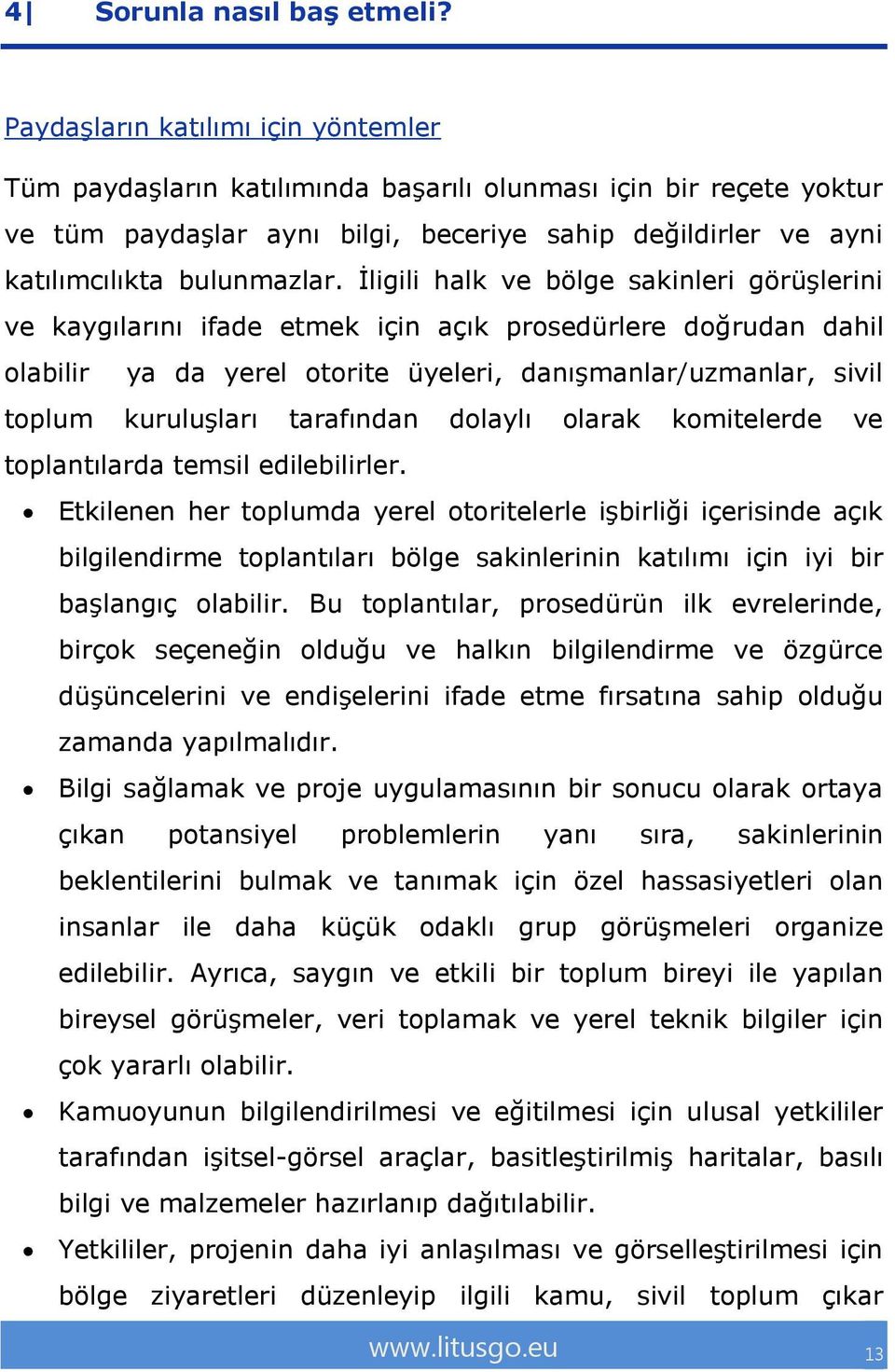 İligili halk ve bölge sakinleri görüşlerini ve kaygılarını ifade etmek için açık prosedürlere doğrudan dahil olabilir ya da yerel otorite üyeleri, danışmanlar/uzmanlar, sivil toplum kuruluşları