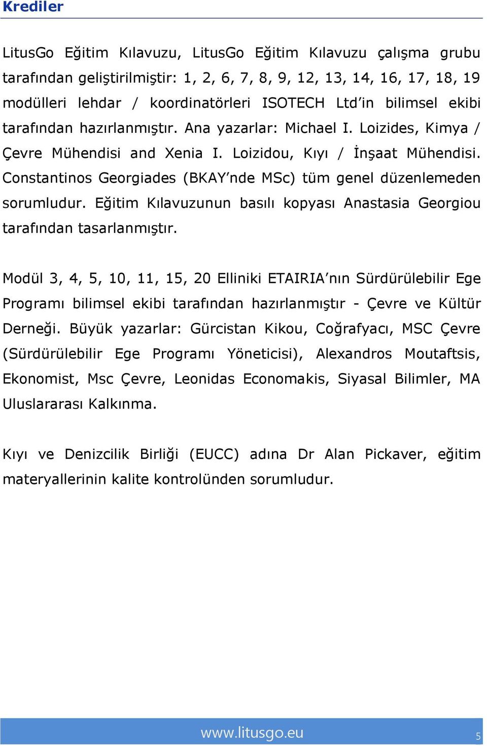 Constantinos Georgiades (BKAY nde MSc) tüm genel düzenlemeden sorumludur. Eğitim Kılavuzunun basılı kopyası Anastasia Georgiou tarafından tasarlanmıştır.