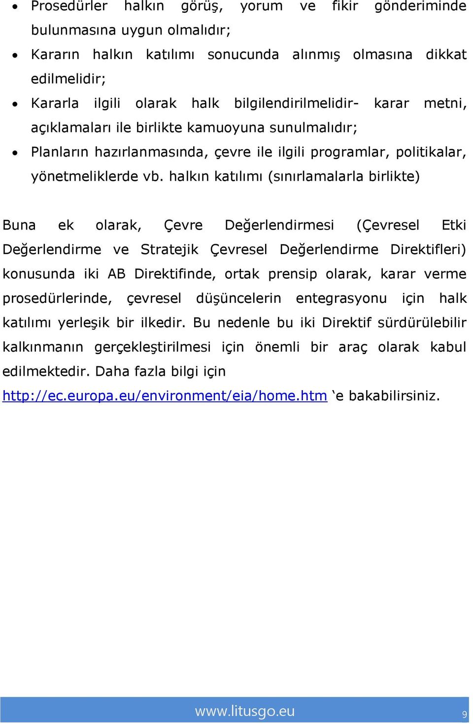 halkın katılımı (sınırlamalarla birlikte) Buna ek olarak, Çevre Değerlendirmesi (Çevresel Etki Değerlendirme ve Stratejik Çevresel Değerlendirme Direktifleri) konusunda iki AB Direktifinde, ortak