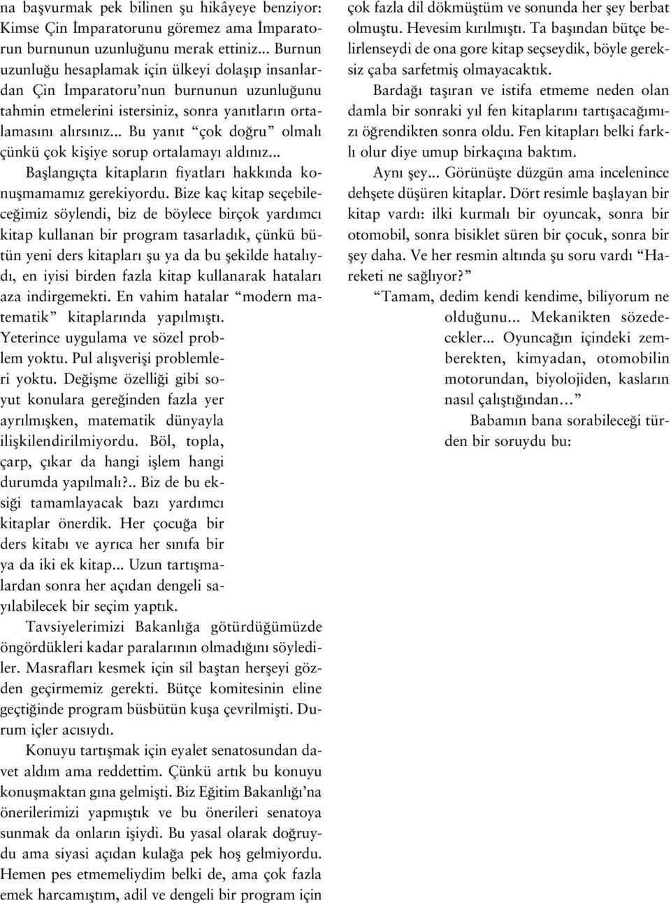 .. na baflvurmak pek bilinen flu hikâyeye benziyor: Kimse Çin mparatorunu göremez ama mparatorun burnunun uzunlu unu merak ettiniz.