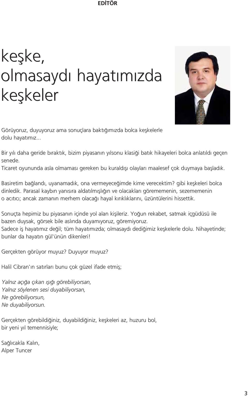 Ticaret oyununda asla olmamas gereken bu kurald fl olaylar maalesef çok duymaya bafllad k. Basiretim ba land, uyanamad k, ona vermeyece imde kime verecektim? gibi keflkeleri bolca dinledik.