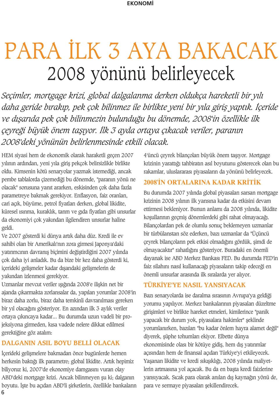 lk 3 ayda ortaya ç kacak veriler, paran n 2008'deki yönünün belirlenmesinde etkili olacak.