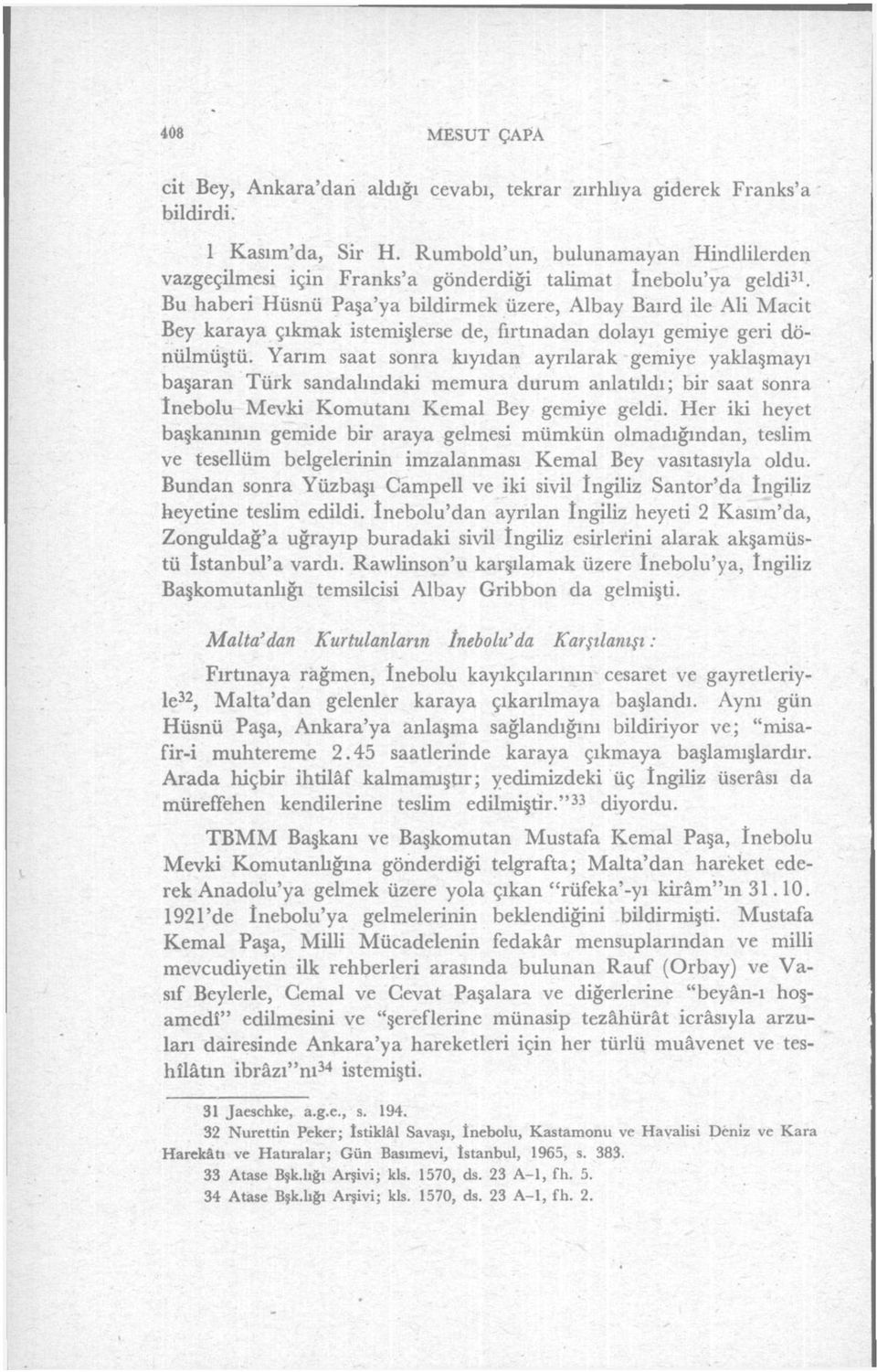 Bu haberi Hüsnü Paşa'ya bildirmek üzere, Albay Baırd ile Ali Macit Bey karaya çıkmak istemişlerse de, fırtınadan dolayı gemiye geri dönülmüştü.