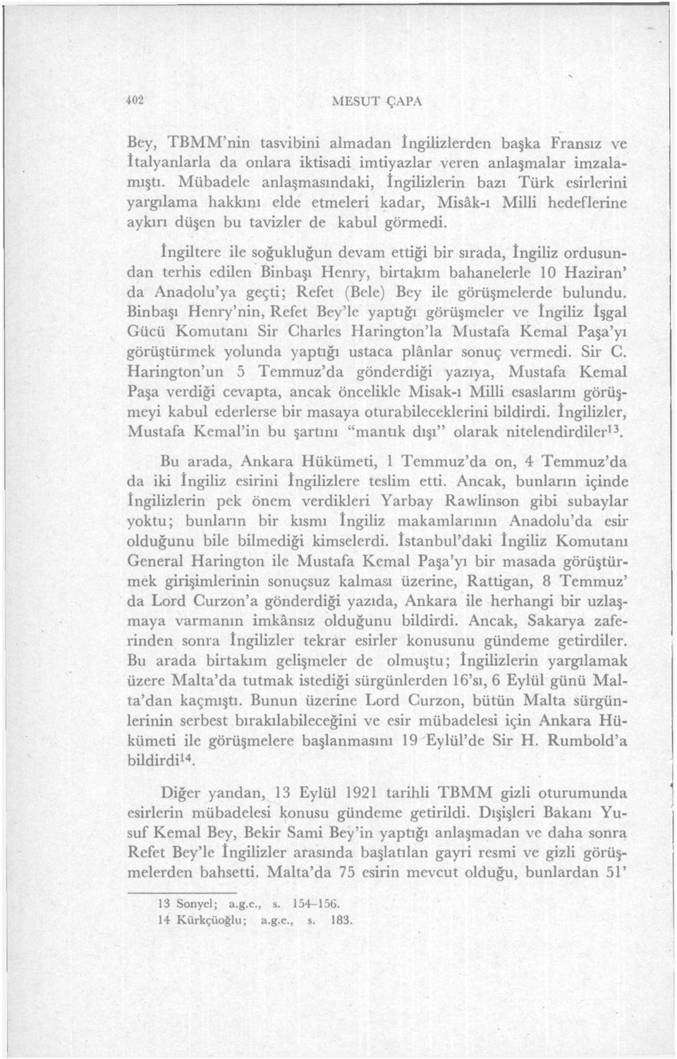 İngiltere ile soğukluğun devam ettiği bir sırada, ingiliz ordusundan terhis edilen Binbaşı Henry, birtakım bahanelerle 10 Haziran' da Anadolu'ya geçti; Refet (Bele) Bey ile görüşmelerde bulundu.