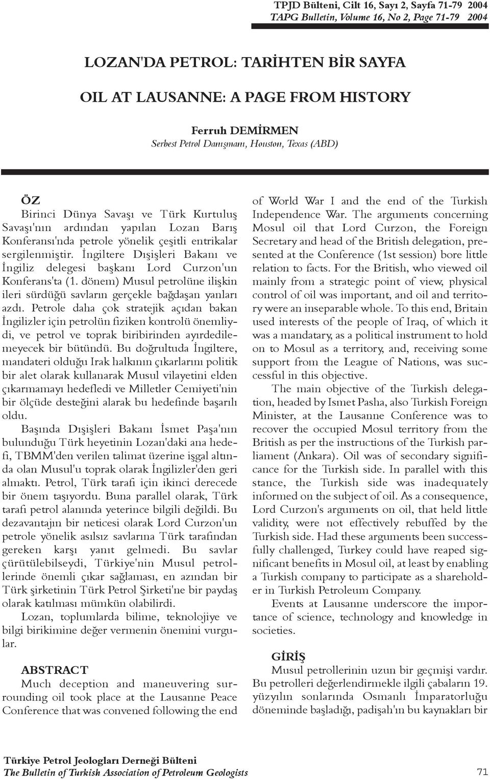 Ýngiltere Dýþiþleri Bakaný ve Ýngiliz delegesi baþkaný Lord Curzon'un Konferans'ta (1. dönem) Musul petrolüne iliþkin ileri sürdüðü savlarýn gerçekle baðdaþan yanlarý azdý.