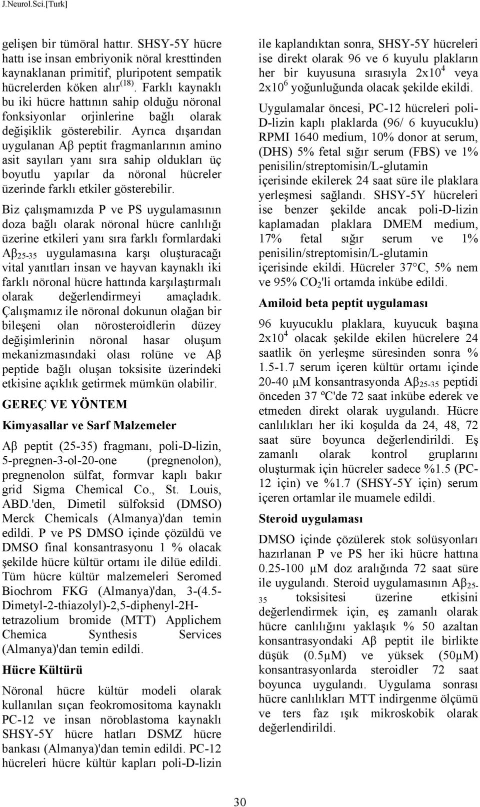 Ayrıca dışarıdan uygulanan Aβ peptit fragmanlarının amino asit sayıları yanı sıra sahip oldukları üç boyutlu yapılar da nöronal hücreler üzerinde farklı etkiler gösterebilir.