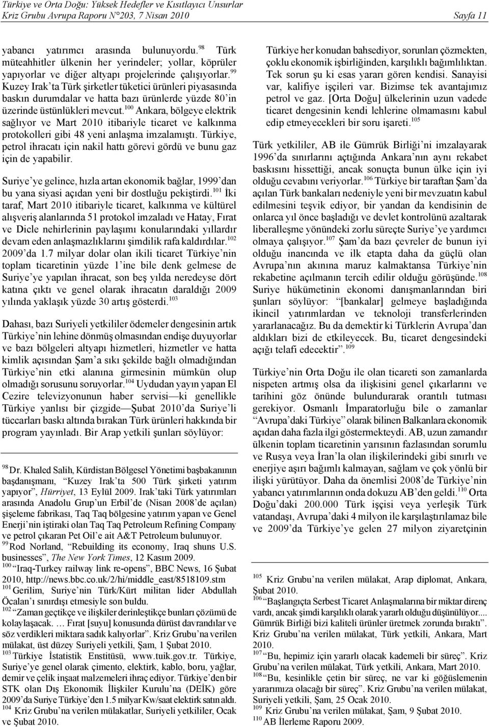 99 Kuzey Irak ta Türk şirketler tüketici ürünleri piyasasında baskın durumdalar ve hatta bazı ürünlerde yüzde 80 in üzerinde üstünlükleri mevcut.