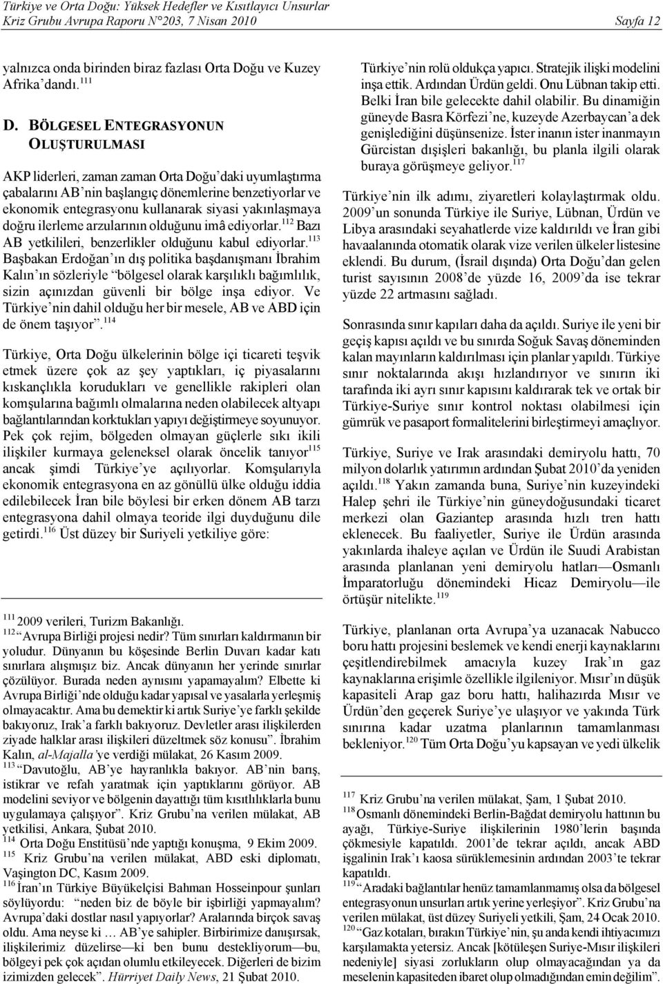 yakınlaşmaya doğru ilerleme arzularının olduğunu imâ ediyorlar. 112 Bazı AB yetkilileri, benzerlikler olduğunu kabul ediyorlar.