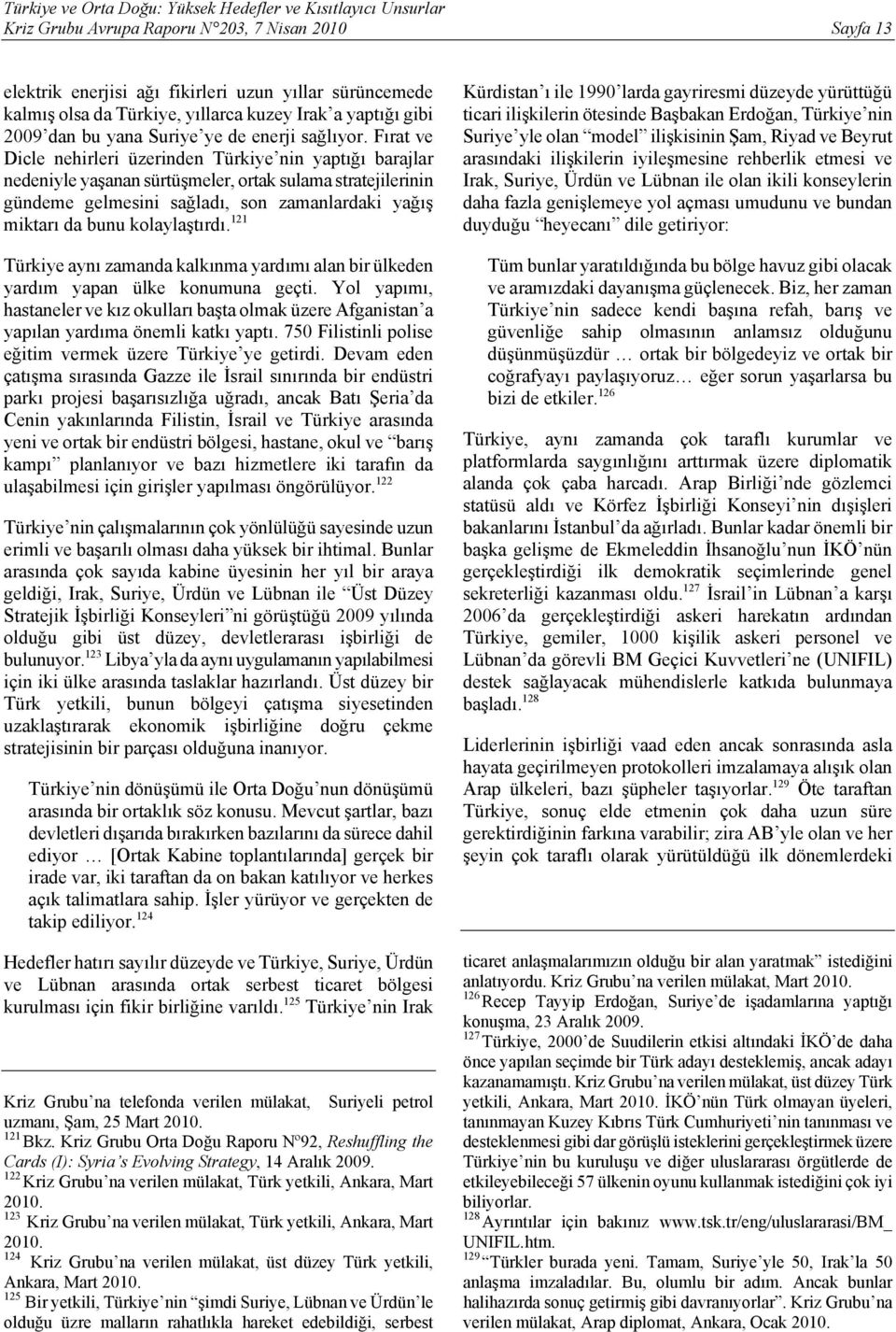 Fırat ve Dicle nehirleri üzerinden Türkiye nin yaptığı barajlar nedeniyle yaşanan sürtüşmeler, ortak sulama stratejilerinin gündeme gelmesini sağladı, son zamanlardaki yağış miktarı da bunu