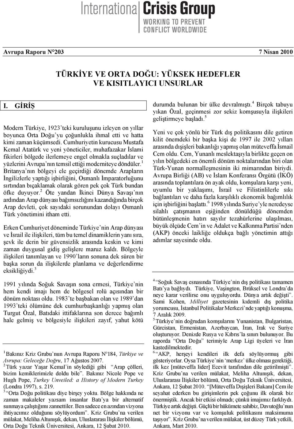 Cumhuriyetin kurucusu Mustafa Kemal Atatürk ve yeni yöneticiler, muhafazakar İslami fikirleri bölgede ilerlemeye engel olmakla suçladılar ve yüzlerini Avrupa nın temsil ettiği moderniteye döndüler.