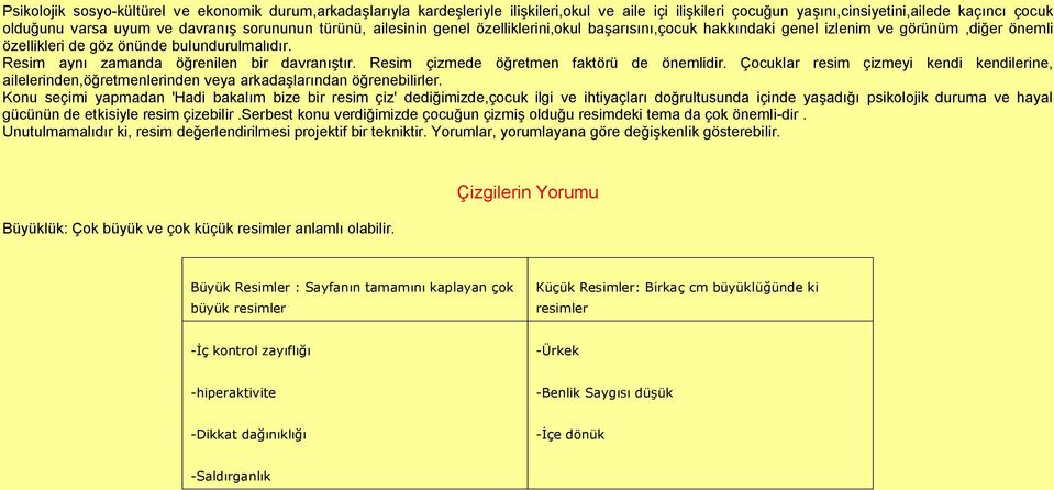 Resim aynı zamanda öğrenilen bir davranıştır. Resim çizmede öğretmen faktörü de önemlidir. Çocuklar resim çizmeyi kendi kendilerine, ailelerinden,öğretmenlerinden veya arkadaşlarından öğrenebilirler.