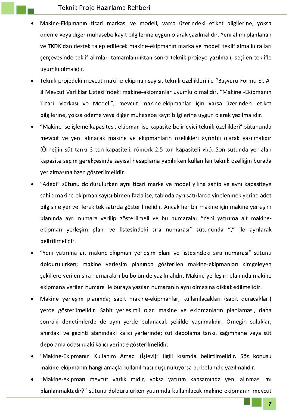 teklifle uyumlu olmalıdır. Teknik projedeki mevcut makine-ekipman sayısı, teknik özellikleri ile Başvuru Formu Ek-A- 8 Mevcut Varlıklar Listesi ndeki makine-ekipmanlar uyumlu olmalıdır.