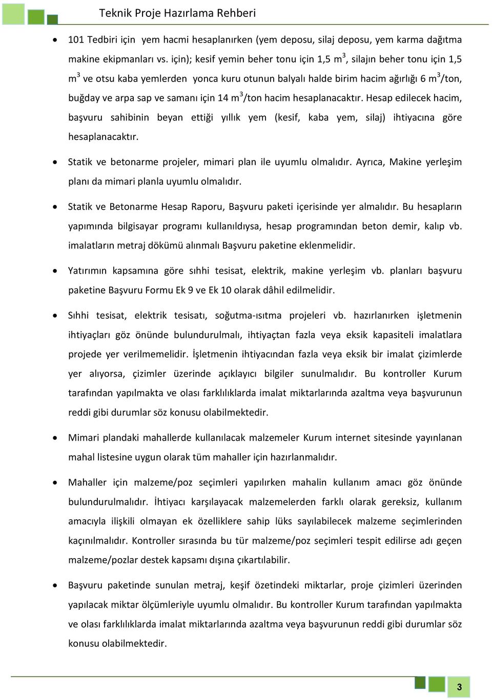 14 m 3 /ton hacim hesaplanacaktır. Hesap edilecek hacim, başvuru sahibinin beyan ettiği yıllık yem (kesif, kaba yem, silaj) ihtiyacına göre hesaplanacaktır.